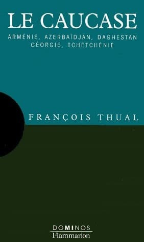 Le Caucase. Arménie, Azerbaïdjan, Daghestan, Géorgie, Tchétchénie - François Thual