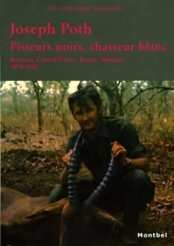 Pisteurs noirs chasseur blanc : Burkina côte-d'ivoire bénin Sénégal 1970-1985 - Joseph Poth